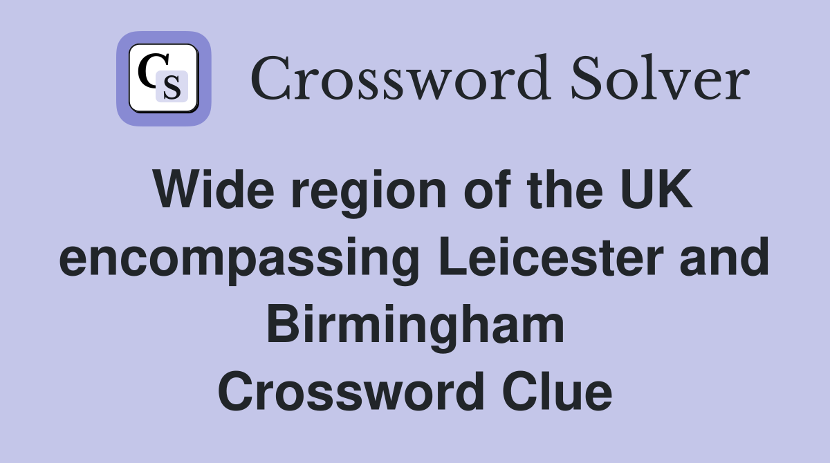 Wide region of the UK Leicester and Birmingham Crossword